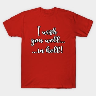 I Wish You Well... In Hell! T-Shirt